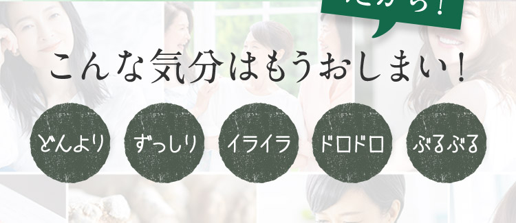 だから！ こんな気分はもうおしまい！ どんより ずっしり イライラ ドロドロ ぶるぶる